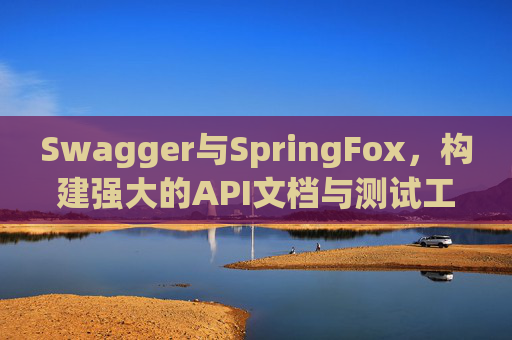 Swagger与SpringFox，构建强大的API文档与测试工具